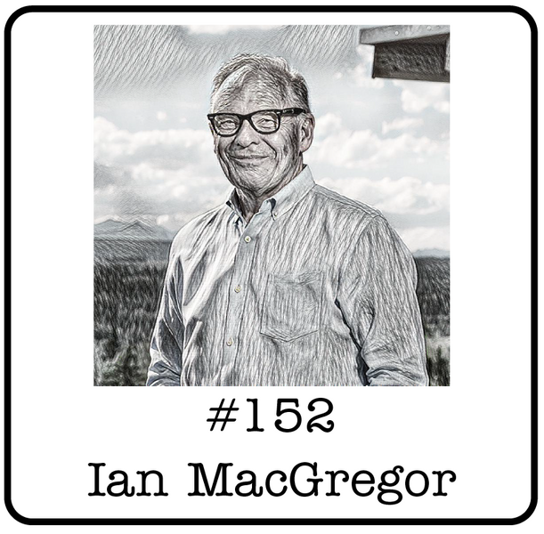 #152: Ian MacGregor (North West Capital) - Refineries, Museums & Real Estate: A Few Lessons from 50 Years in Business