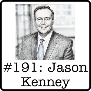 #191: Hon. Jason Kenney (18th Premier of Alberta) - A Few Reflections on 30 Years of Federal & Provincial Politics