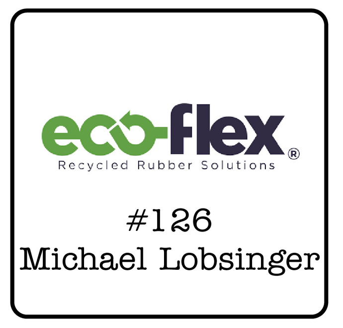 #126: Michael Lobsinger (Eco-Flex Rubber Solutions) - 100,000,000 Recycled Tires & How it Benefits the Canadian Economy