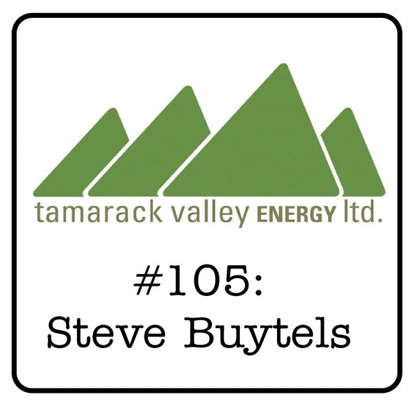 #105: Steve Buytels (Tamarack Valley Energy) - Why to Protect the Balance Sheet, Rose Colored Glasses & Ensuring Capital Discipline